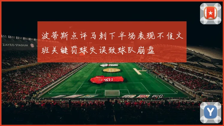 波蒂斯点评马刺下半场表现不佳文班关键罚球失误致球队崩盘